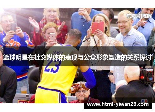 篮球明星在社交媒体的表现与公众形象塑造的关系探讨