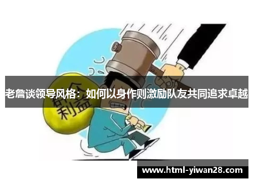 老詹谈领导风格：如何以身作则激励队友共同追求卓越