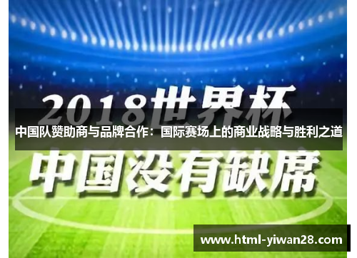 中国队赞助商与品牌合作：国际赛场上的商业战略与胜利之道