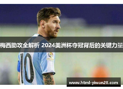 梅西助攻全解析 2024美洲杯夺冠背后的关键力量