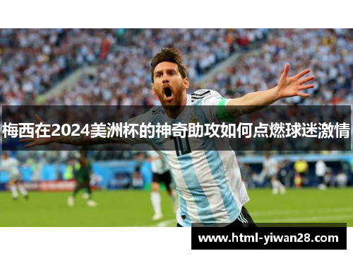 梅西在2024美洲杯的神奇助攻如何点燃球迷激情