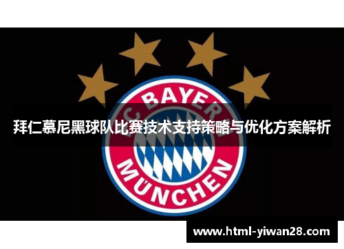 拜仁慕尼黑球队比赛技术支持策略与优化方案解析
