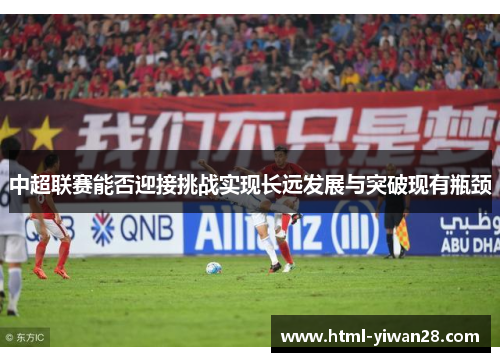 中超联赛能否迎接挑战实现长远发展与突破现有瓶颈