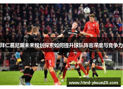 拜仁慕尼黑未来规划探索如何提升球队阵容深度与竞争力