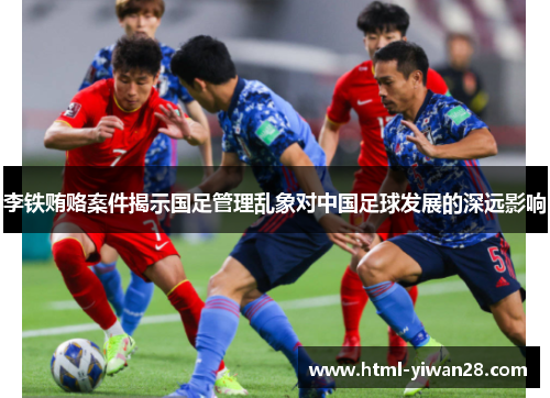 李铁贿赂案件揭示国足管理乱象对中国足球发展的深远影响
