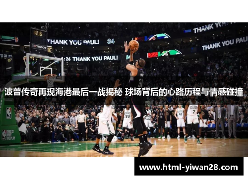 波普传奇再现海港最后一战揭秘 球场背后的心路历程与情感碰撞