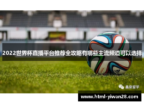 2022世界杯直播平台推荐全攻略有哪些主流频道可以选择