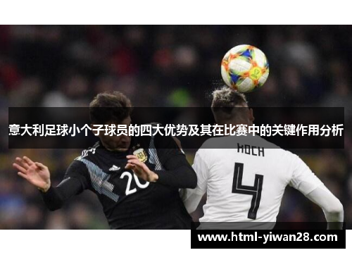 意大利足球小个子球员的四大优势及其在比赛中的关键作用分析