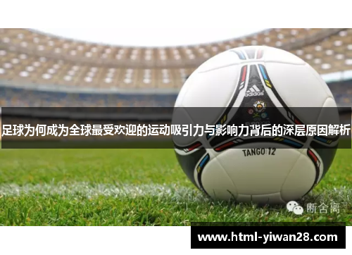 足球为何成为全球最受欢迎的运动吸引力与影响力背后的深层原因解析