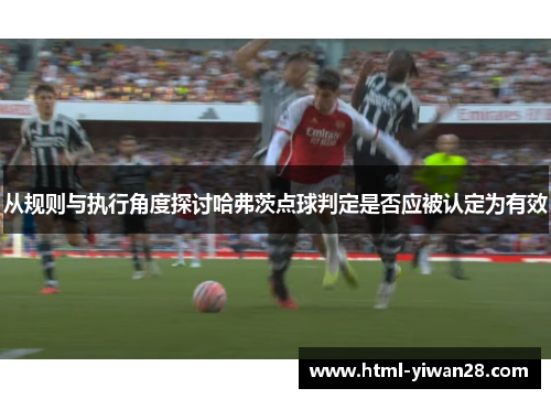 从规则与执行角度探讨哈弗茨点球判定是否应被认定为有效 从规则与执行角度探讨哈弗茨点球判定是否应被认定为有效