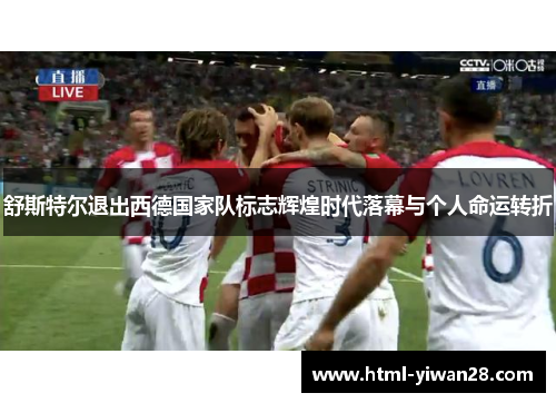 舒斯特尔退出西德国家队标志辉煌时代落幕与个人命运转折 舒斯特尔退出西德国家队标志辉煌时代落幕与个人命运转折