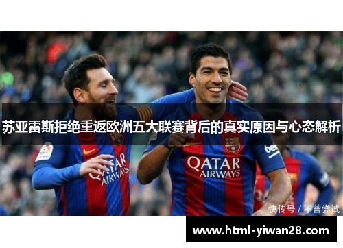 苏亚雷斯拒绝重返欧洲五大联赛背后的真实原因与心态解析 苏亚雷斯拒绝重返欧洲五大联赛背后的真实原因与心态解析