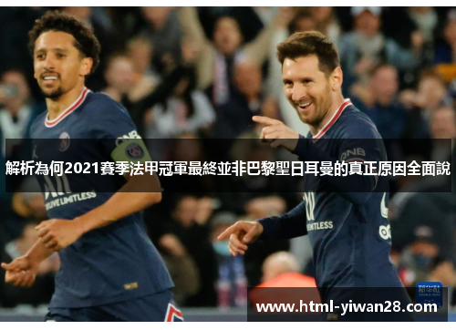 解析為何2021賽季法甲冠軍最終並非巴黎聖日耳曼的真正原因全面說