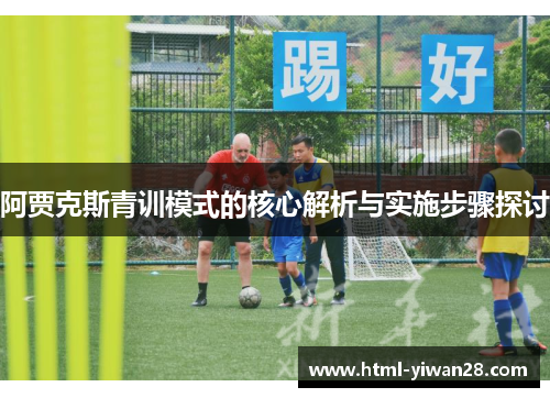 阿贾克斯青训模式的核心解析与实施步骤探讨